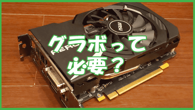 グラフィックボードは必要か?